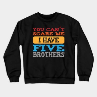 you can't scare me i have five brothers -vintage funny girls t-shirt -vintage funny brother shirt_funny quote shirt Crewneck Sweatshirt